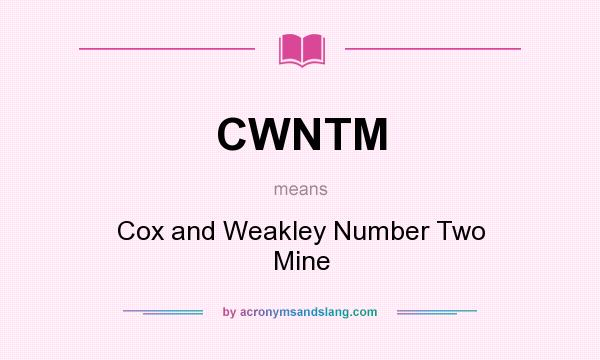 What does CWNTM mean? It stands for Cox and Weakley Number Two Mine