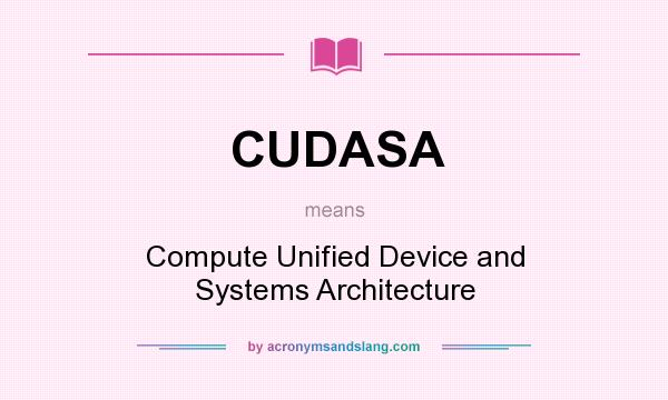 What does CUDASA mean? It stands for Compute Unified Device and Systems Architecture