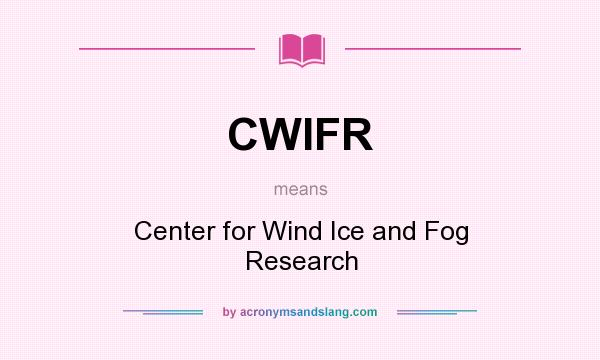 What does CWIFR mean? It stands for Center for Wind Ice and Fog Research