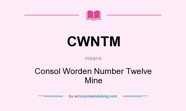 What does CWNTM mean? It stands for Consol Worden Number Twelve Mine