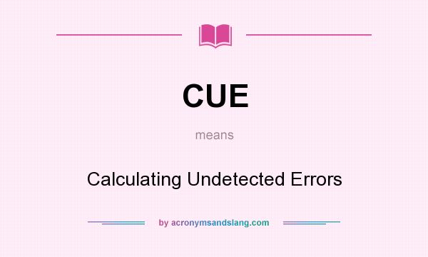 What does CUE mean? It stands for Calculating Undetected Errors