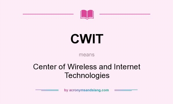 What does CWIT mean? It stands for Center of Wireless and Internet Technologies