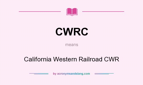 What does CWRC mean? It stands for California Western Railroad CWR