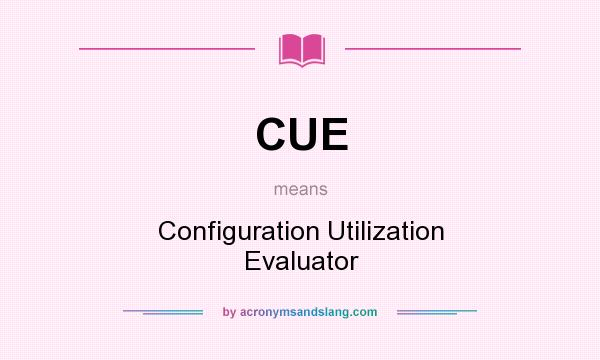 What does CUE mean? It stands for Configuration Utilization Evaluator