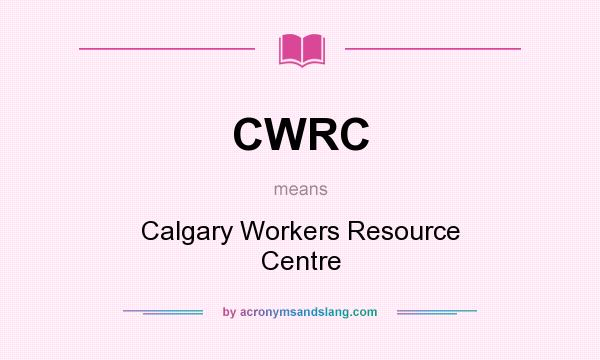 What does CWRC mean? It stands for Calgary Workers Resource Centre