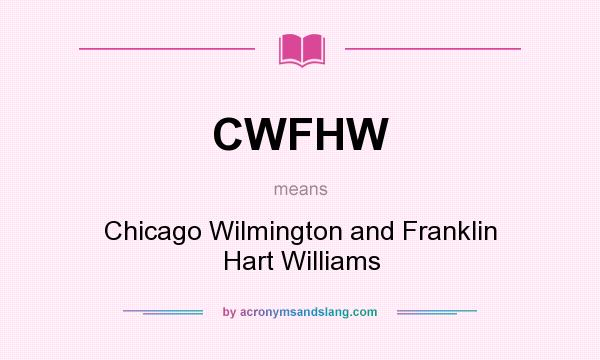 What does CWFHW mean? It stands for Chicago Wilmington and Franklin Hart Williams