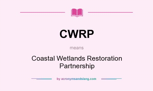 What does CWRP mean? It stands for Coastal Wetlands Restoration Partnership