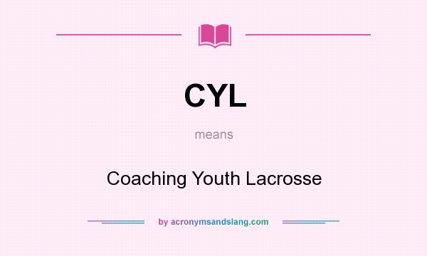 What does CYL mean? It stands for Coaching Youth Lacrosse