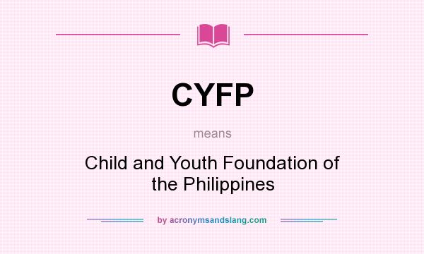 What does CYFP mean? It stands for Child and Youth Foundation of the Philippines