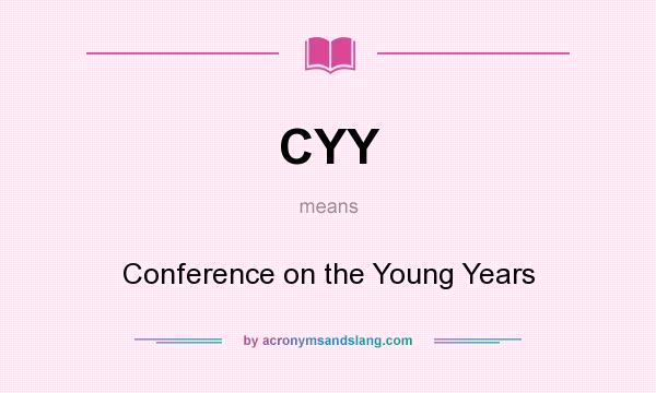 What does CYY mean? It stands for Conference on the Young Years