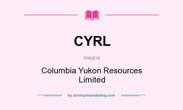 What does CYRL mean? It stands for Columbia Yukon Resources Limited