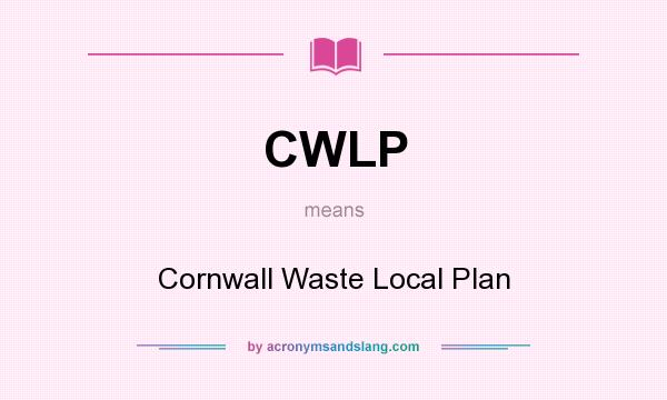 What does CWLP mean? It stands for Cornwall Waste Local Plan
