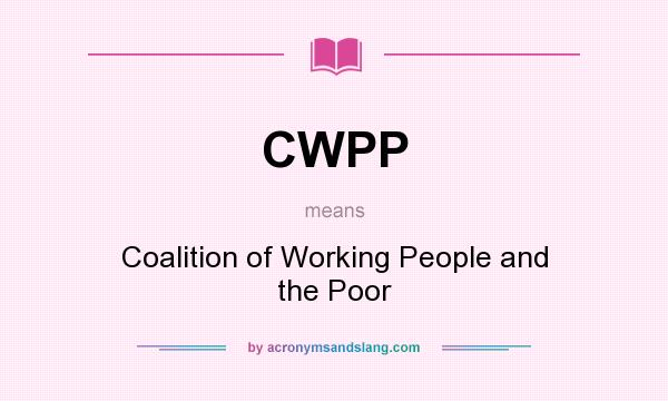 What does CWPP mean? It stands for Coalition of Working People and the Poor