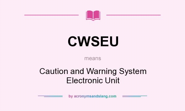 What does CWSEU mean? It stands for Caution and Warning System Electronic Unit