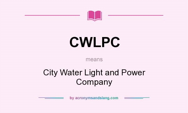 What does CWLPC mean? It stands for City Water Light and Power Company