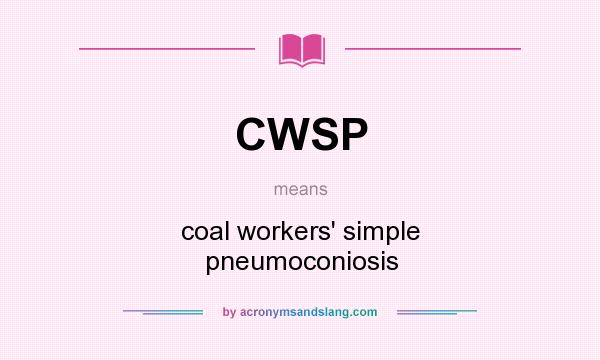 What does CWSP mean? It stands for coal workers` simple pneumoconiosis
