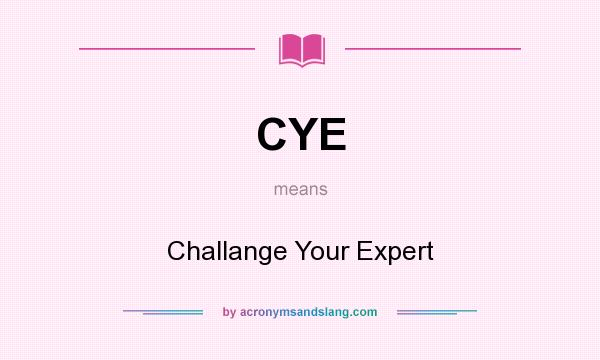 What does CYE mean? It stands for Challange Your Expert
