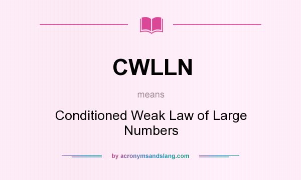 What does CWLLN mean? It stands for Conditioned Weak Law of Large Numbers