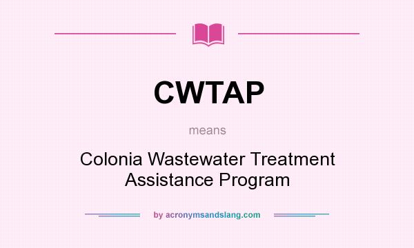 What does CWTAP mean? It stands for Colonia Wastewater Treatment Assistance Program