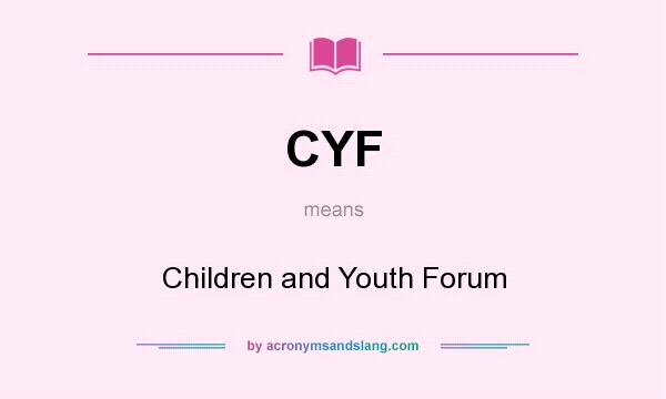 What does CYF mean? It stands for Children and Youth Forum