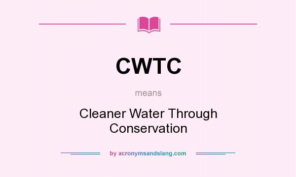 What does CWTC mean? It stands for Cleaner Water Through Conservation