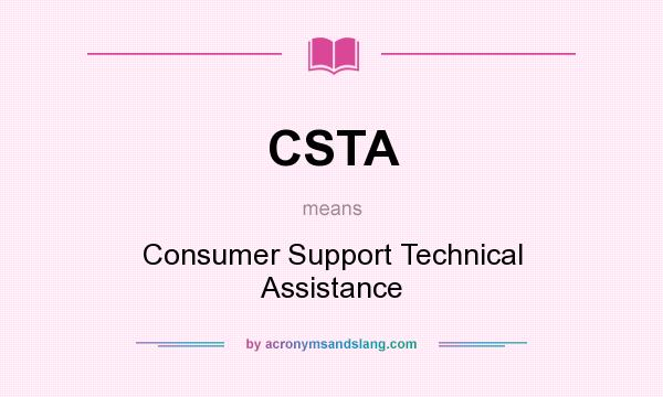 What does CSTA mean? It stands for Consumer Support Technical Assistance