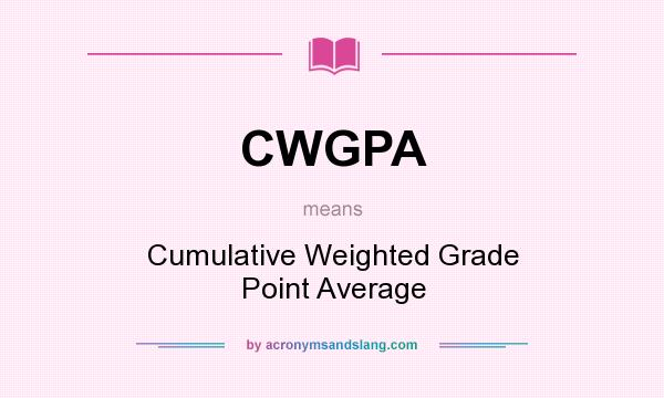 What does CWGPA mean? It stands for Cumulative Weighted Grade Point Average