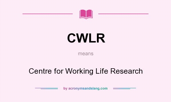 What does CWLR mean? It stands for Centre for Working Life Research