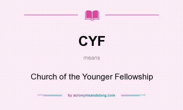 What does CYF mean? It stands for Church of the Younger Fellowship