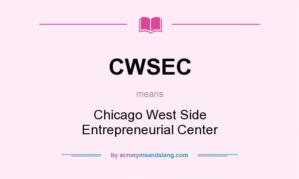 What does CWSEC mean? It stands for Chicago West Side Entrepreneurial Center
