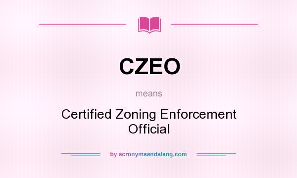 What does CZEO mean? It stands for Certified Zoning Enforcement Official