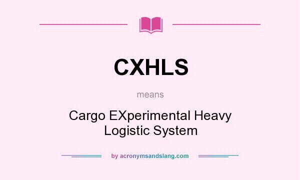 What does CXHLS mean? It stands for Cargo EXperimental Heavy Logistic System