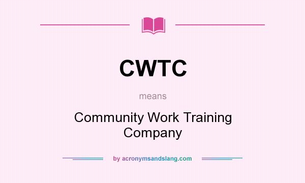 What does CWTC mean? It stands for Community Work Training Company