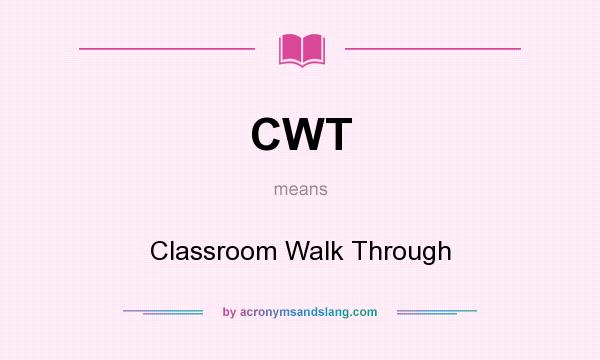 What does CWT mean? It stands for Classroom Walk Through