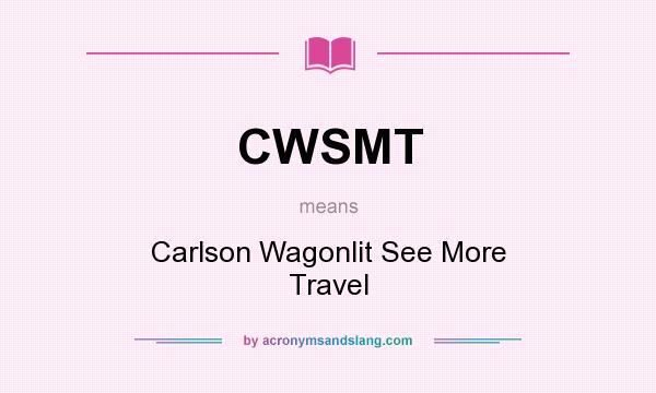 What does CWSMT mean? It stands for Carlson Wagonlit See More Travel