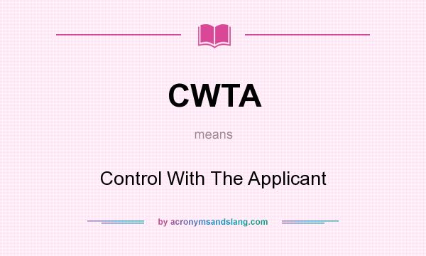 What does CWTA mean? It stands for Control With The Applicant