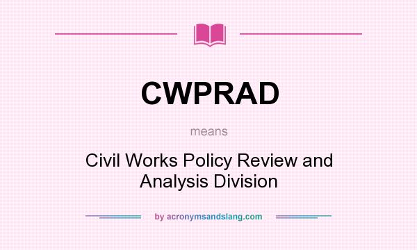 What does CWPRAD mean? It stands for Civil Works Policy Review and Analysis Division
