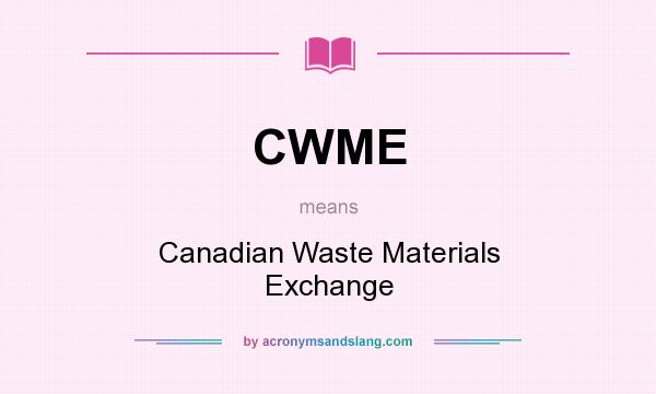 What does CWME mean? It stands for Canadian Waste Materials Exchange