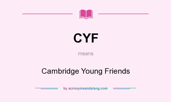 What does CYF mean? It stands for Cambridge Young Friends