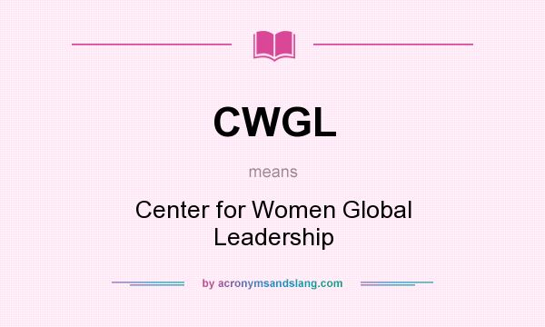 What does CWGL mean? It stands for Center for Women Global Leadership