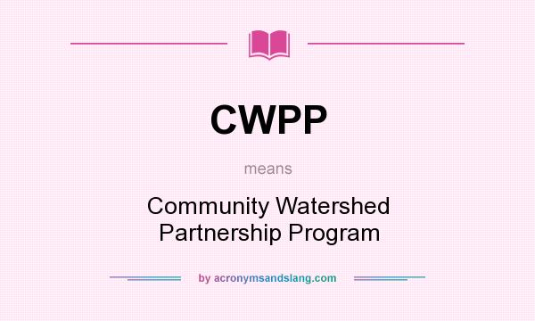 What does CWPP mean? It stands for Community Watershed Partnership Program