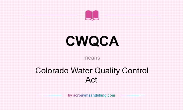 What does CWQCA mean? It stands for Colorado Water Quality Control Act