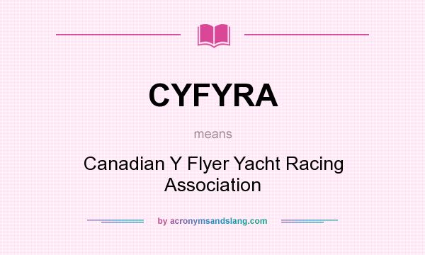 What does CYFYRA mean? It stands for Canadian Y Flyer Yacht Racing Association
