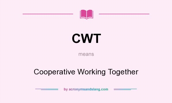 What does CWT mean? It stands for Cooperative Working Together