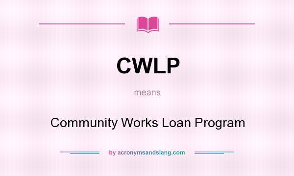 What does CWLP mean? It stands for Community Works Loan Program