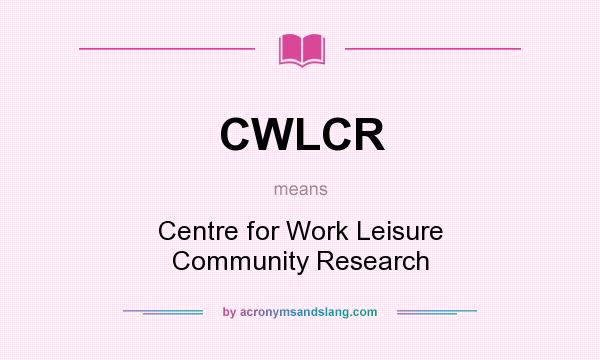 What does CWLCR mean? It stands for Centre for Work Leisure Community Research