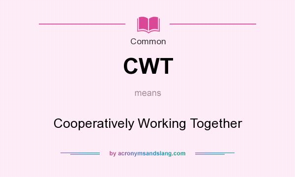 What does CWT mean? It stands for Cooperatively Working Together