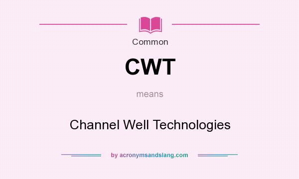 What does CWT mean? It stands for Channel Well Technologies
