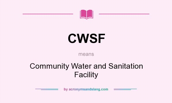 What does CWSF mean? It stands for Community Water and Sanitation Facility