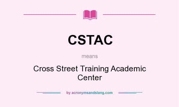 What does CSTAC mean? It stands for Cross Street Training Academic Center